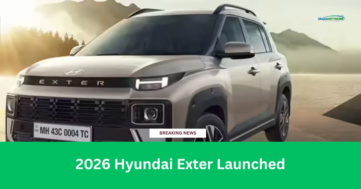 2026 Hyundai Exter Launched: कीमत, फीचर्स, सेफ्टी अपडेट