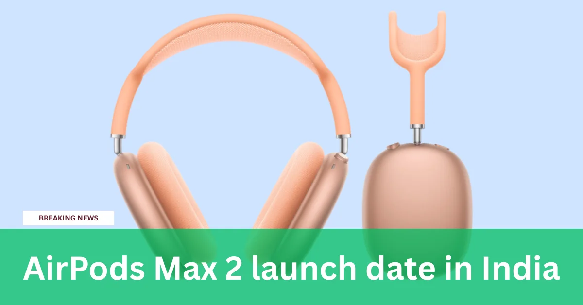 AirPods Max 2 Launch Date in India: नए Apple Headphones की भारत में एंट्री, H2 Chip और जबरदस्त ANC के साथ हुए लॉन्च
